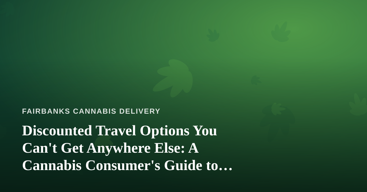 Discounted Travel Options You Can’t Get Anywhere Else: A Cannabis Consumer’s Guide to Smart Trips