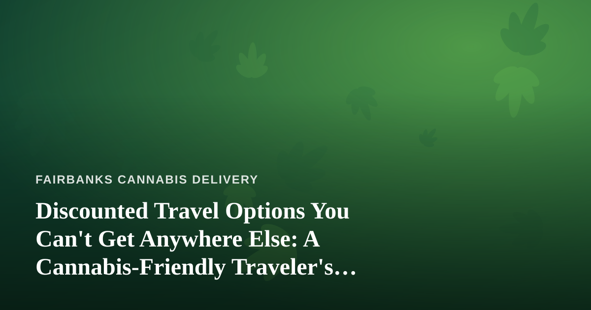 Discounted Travel Options You Can’t Get Anywhere Else: A Cannabis-Friendly Traveler’s Guide