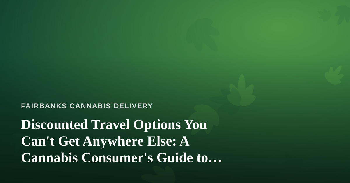 Discounted Travel Options You Can’t Get Anywhere Else: A Cannabis Consumer’s Guide to Smart Trips