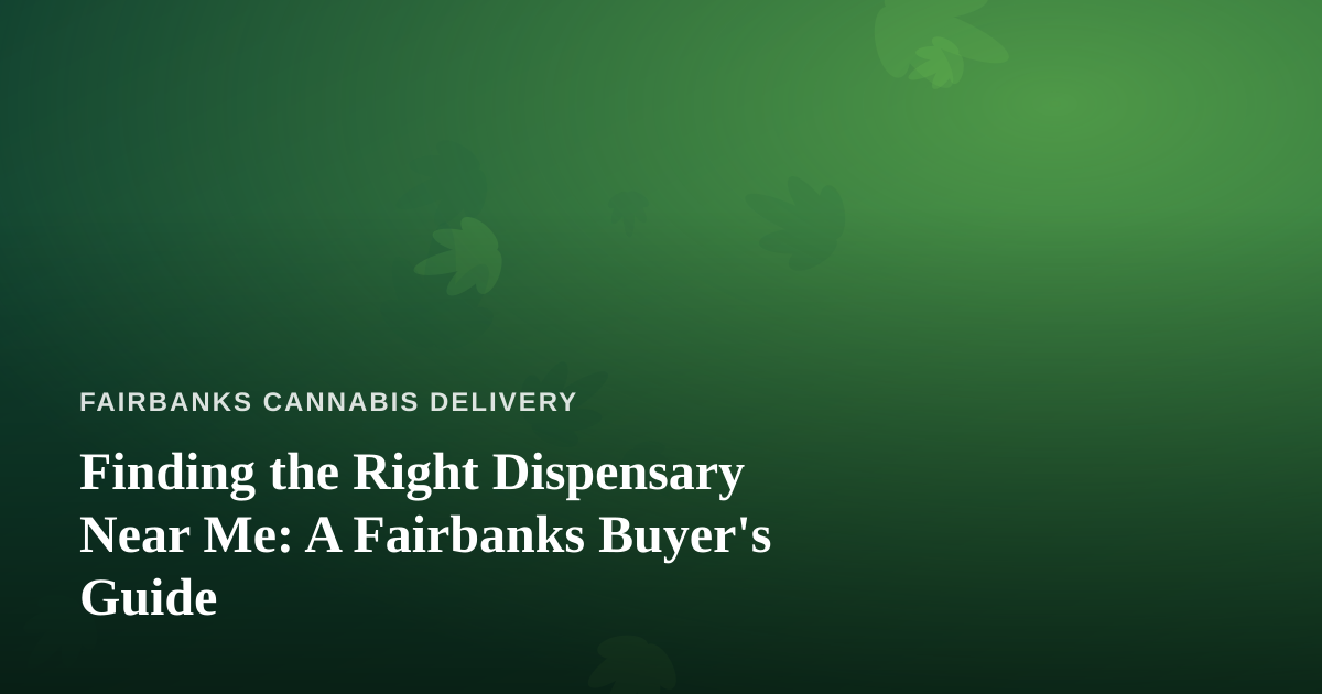 Finding the Right Dispensary Near Me: A Fairbanks Buyer’s Guide