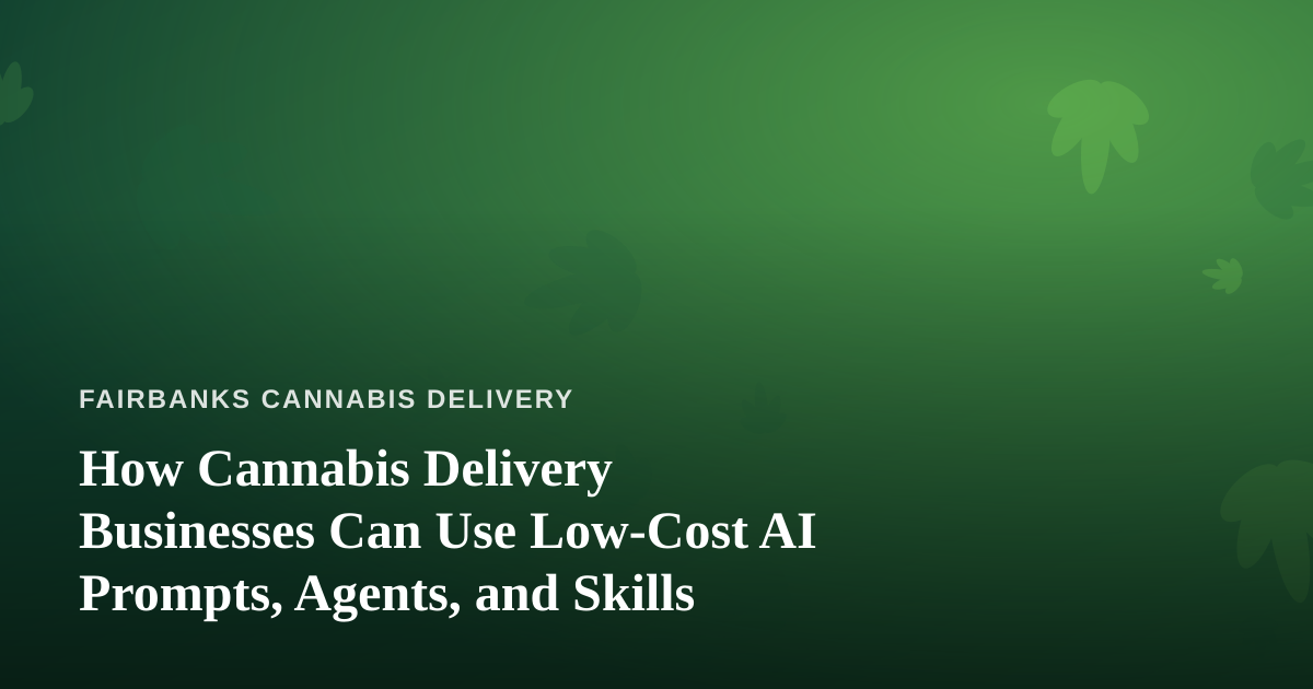 How Cannabis Delivery Businesses Can Use Low-Cost AI Prompts, Agents, and Skills
