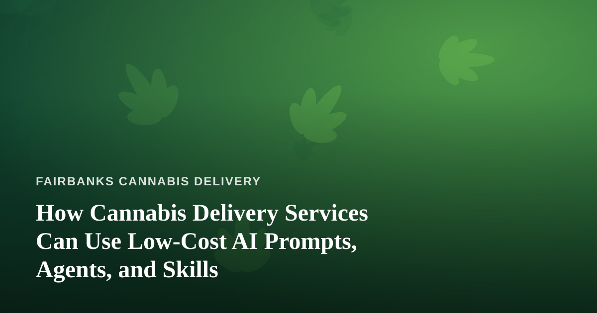 How Cannabis Delivery Services Can Use Low-Cost AI Prompts, Agents, and Skills