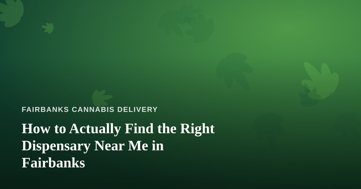 How to Actually Find the Right Dispensary Near Me in Fairbanks