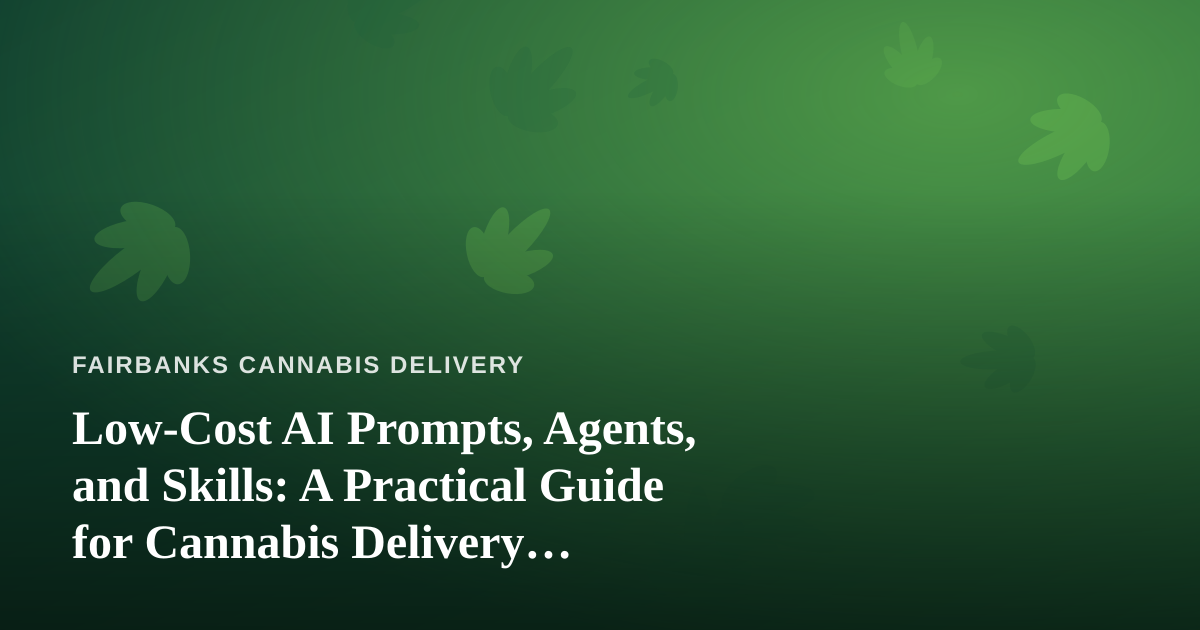 Low-Cost AI Prompts, Agents, and Skills: A Practical Guide for Cannabis Delivery Operators
