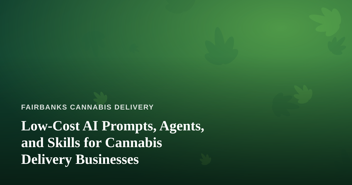 Low-Cost AI Prompts, Agents, and Skills for Cannabis Delivery Businesses