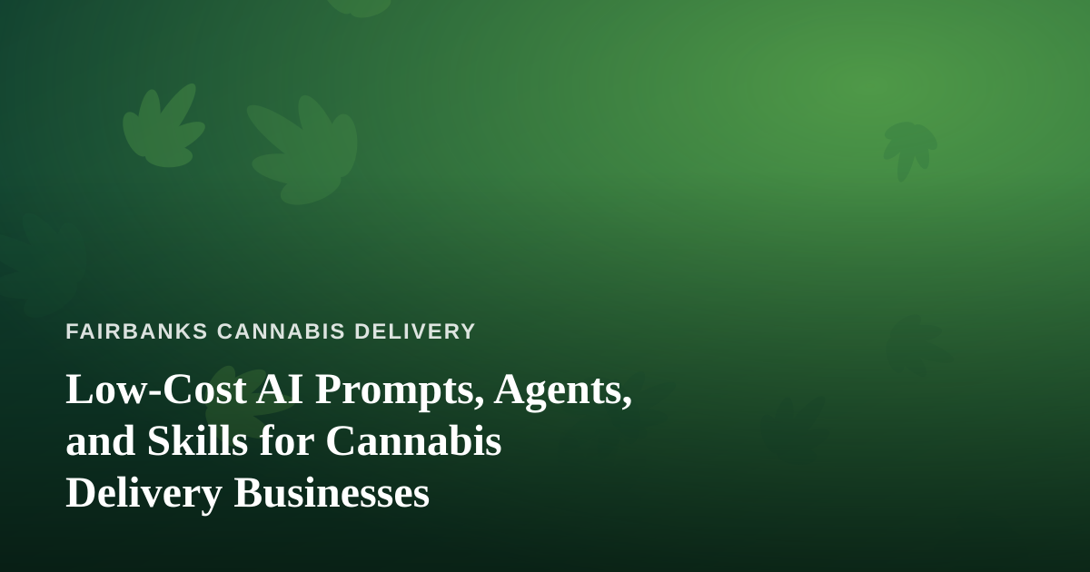 Low-Cost AI Prompts, Agents, and Skills for Cannabis Delivery Businesses