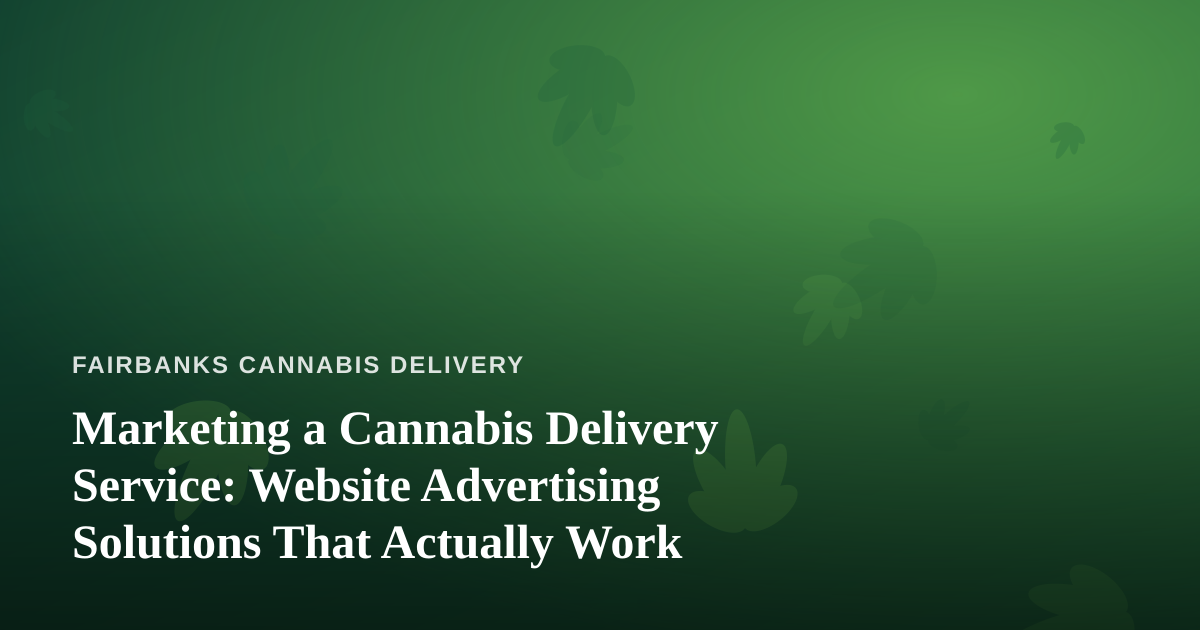 Marketing a Cannabis Delivery Service: Website Advertising Solutions That Actually Work