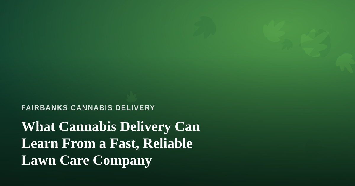 What Cannabis Delivery Can Learn From a Fast, Reliable Lawn Care Company