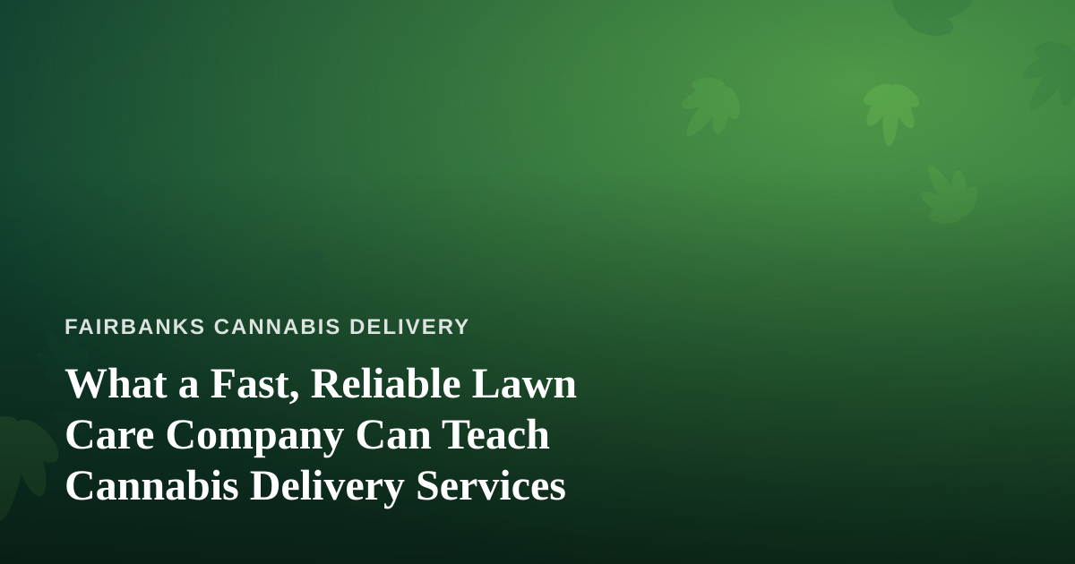 What a Fast, Reliable Lawn Care Company Can Teach Cannabis Delivery Services