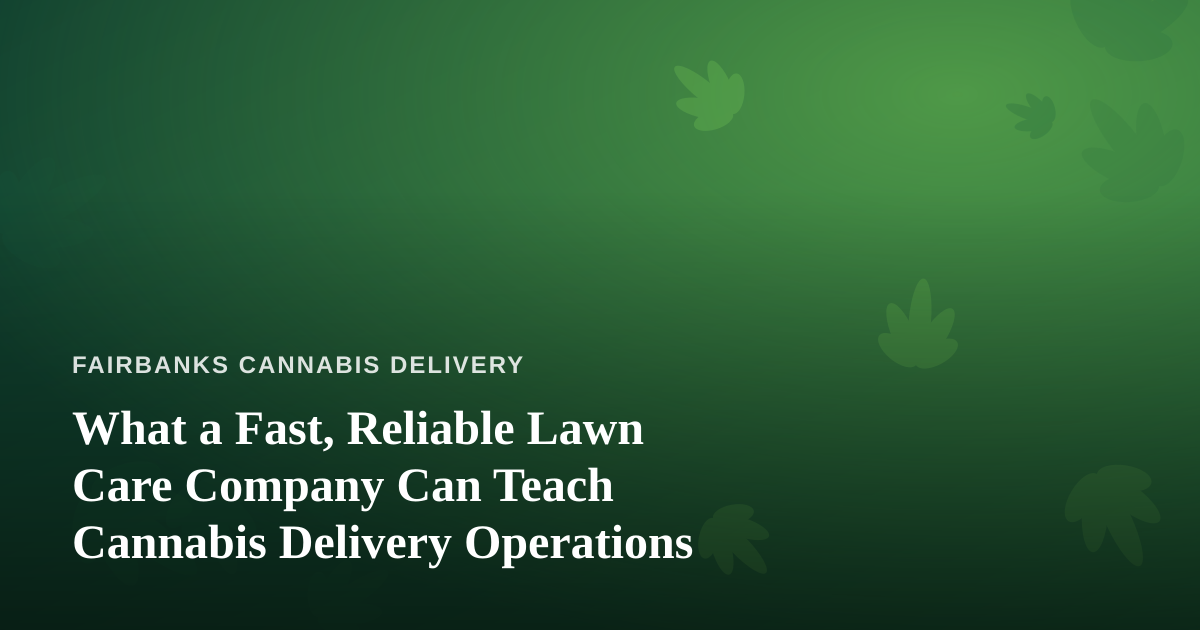 What a Fast, Reliable Lawn Care Company Can Teach Cannabis Delivery Operations