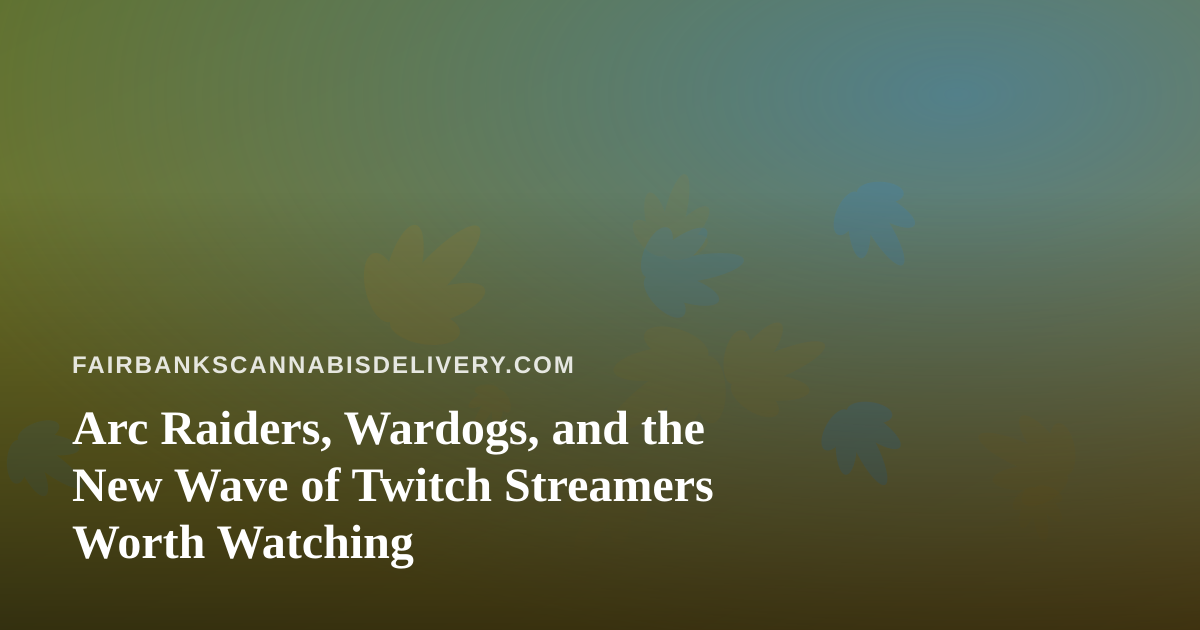 Arc Raiders, Wardogs, and the New Wave of Twitch Streamers Worth Watching