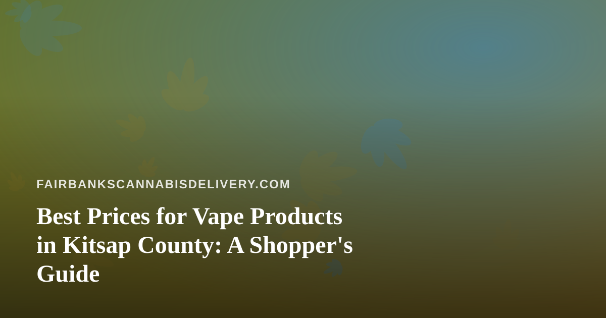 Best Prices for Vape Products in Kitsap County: A Shopper’s Guide