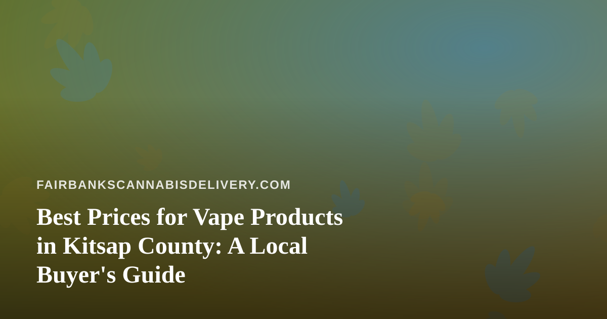 Best Prices for Vape Products in Kitsap County: A Local Buyer’s Guide