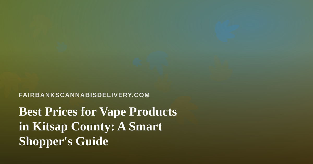 Best Prices for Vape Products in Kitsap County: A Smart Shopper’s Guide
