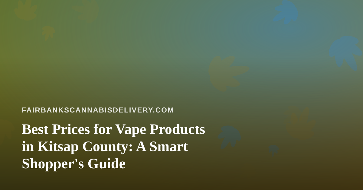 Best Prices for Vape Products in Kitsap County: A Smart Shopper’s Guide