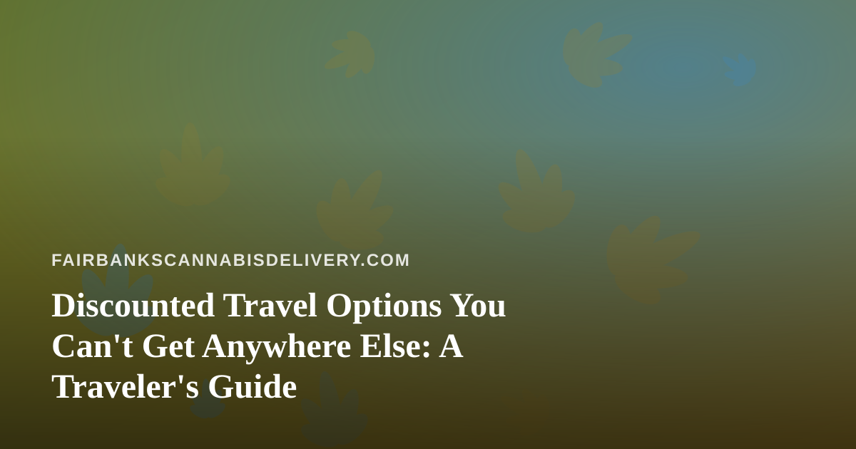 Discounted Travel Options You Can’t Get Anywhere Else: A Traveler’s Guide