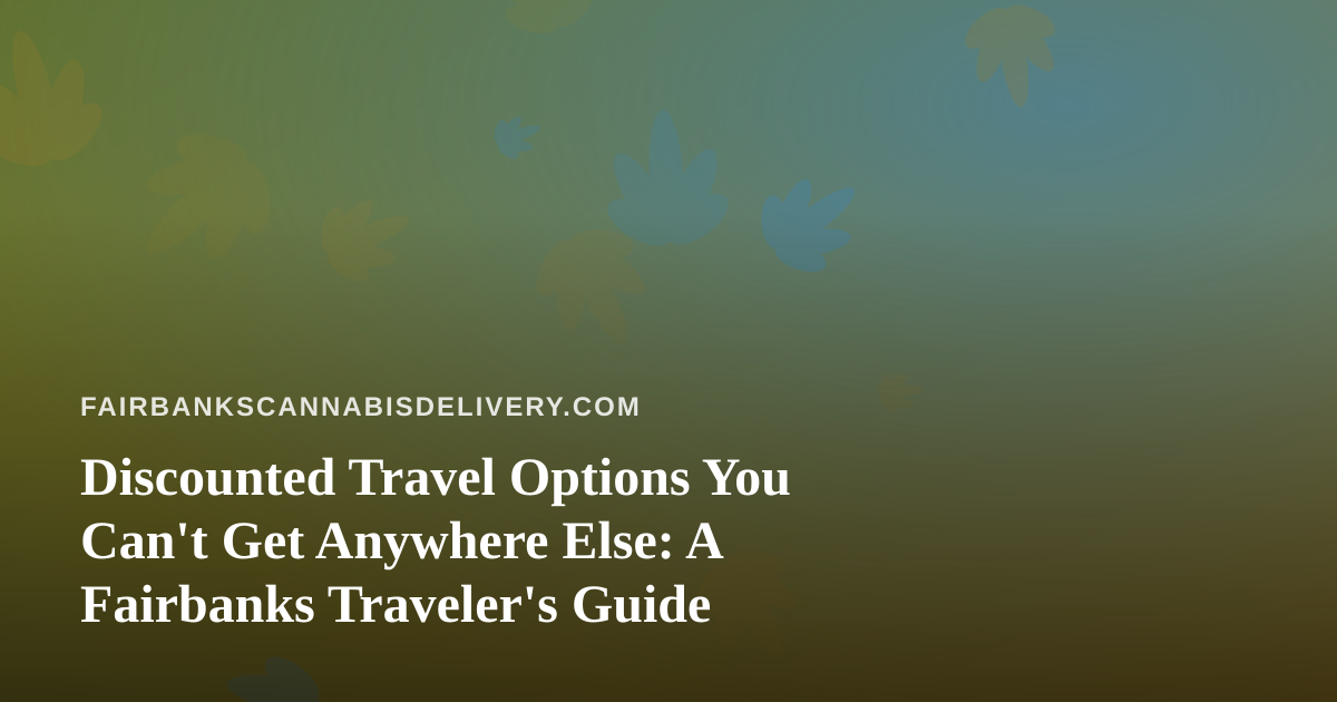 Discounted Travel Options You Can’t Get Anywhere Else: A Fairbanks Traveler’s Guide