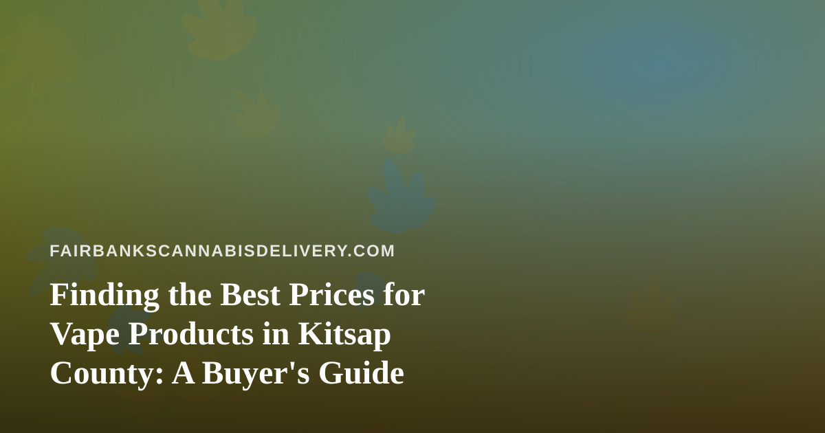 Finding the Best Prices for Vape Products in Kitsap County: A Buyer’s Guide
