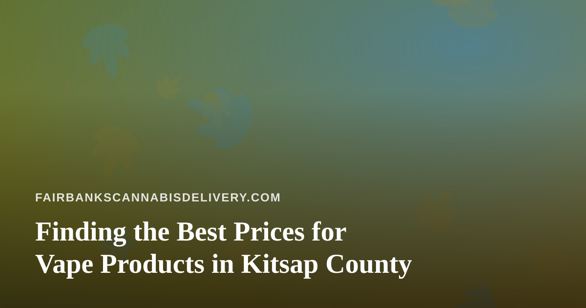 Finding the Best Prices for Vape Products in Kitsap County