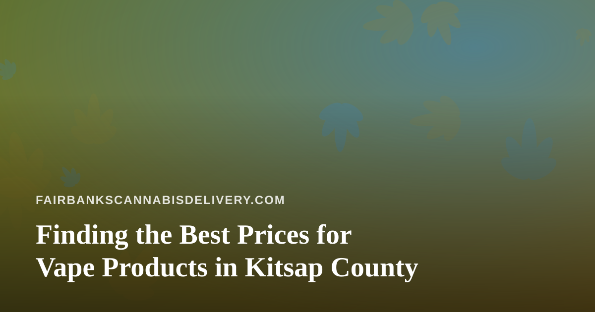 Finding the Best Prices for Vape Products in Kitsap County