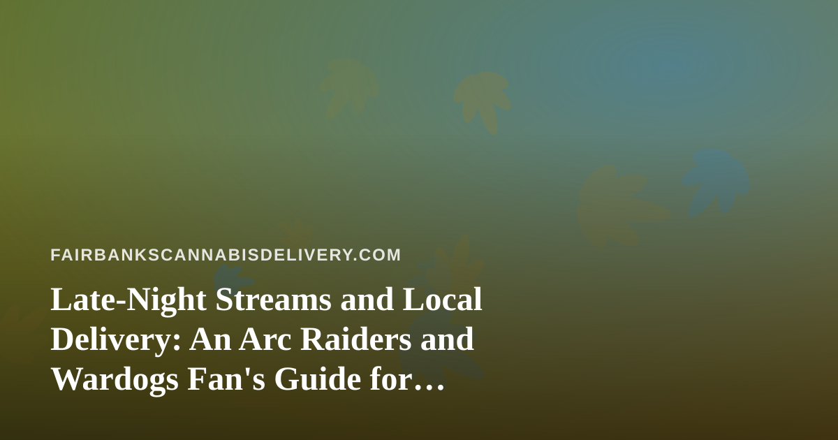Late-Night Streams and Local Delivery: An Arc Raiders and Wardogs Fan’s Guide for Fairbanks