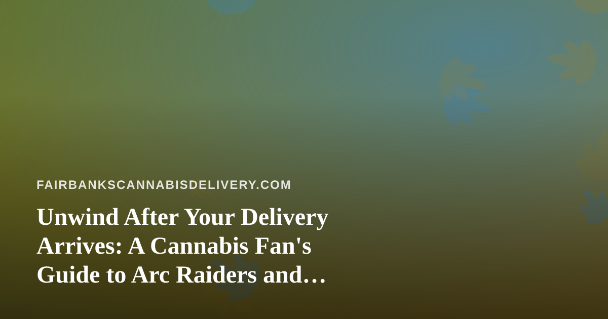Unwind After Your Delivery Arrives: A Cannabis Fan’s Guide to Arc Raiders and Wardogs on Twitch