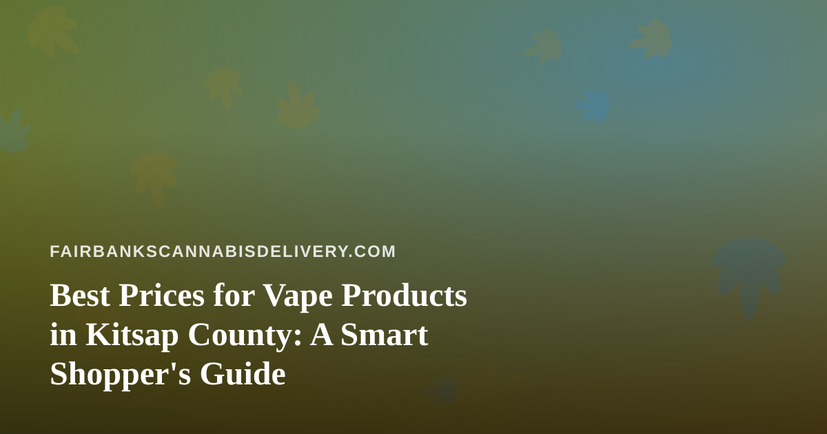 Best Prices for Vape Products in Kitsap County: A Smart Shopper’s Guide