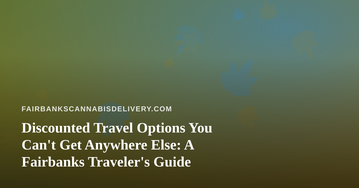 Discounted Travel Options You Can’t Get Anywhere Else: A Fairbanks Traveler’s Guide