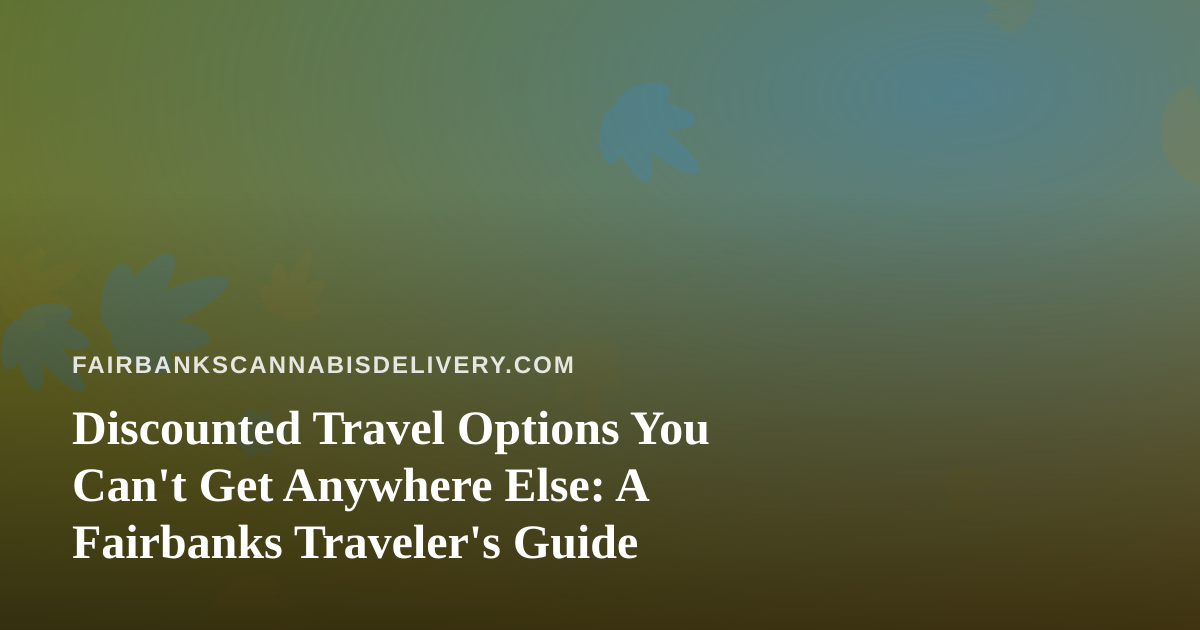 Discounted Travel Options You Can’t Get Anywhere Else: A Fairbanks Traveler’s Guide