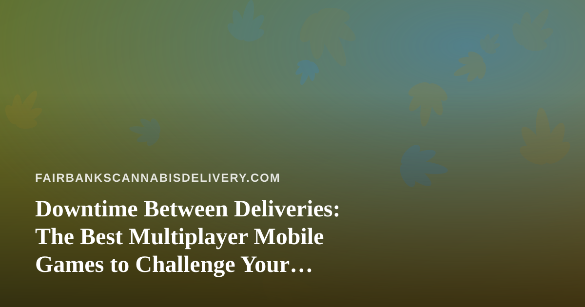 Downtime Between Deliveries: The Best Multiplayer Mobile Games to Challenge Your Friends