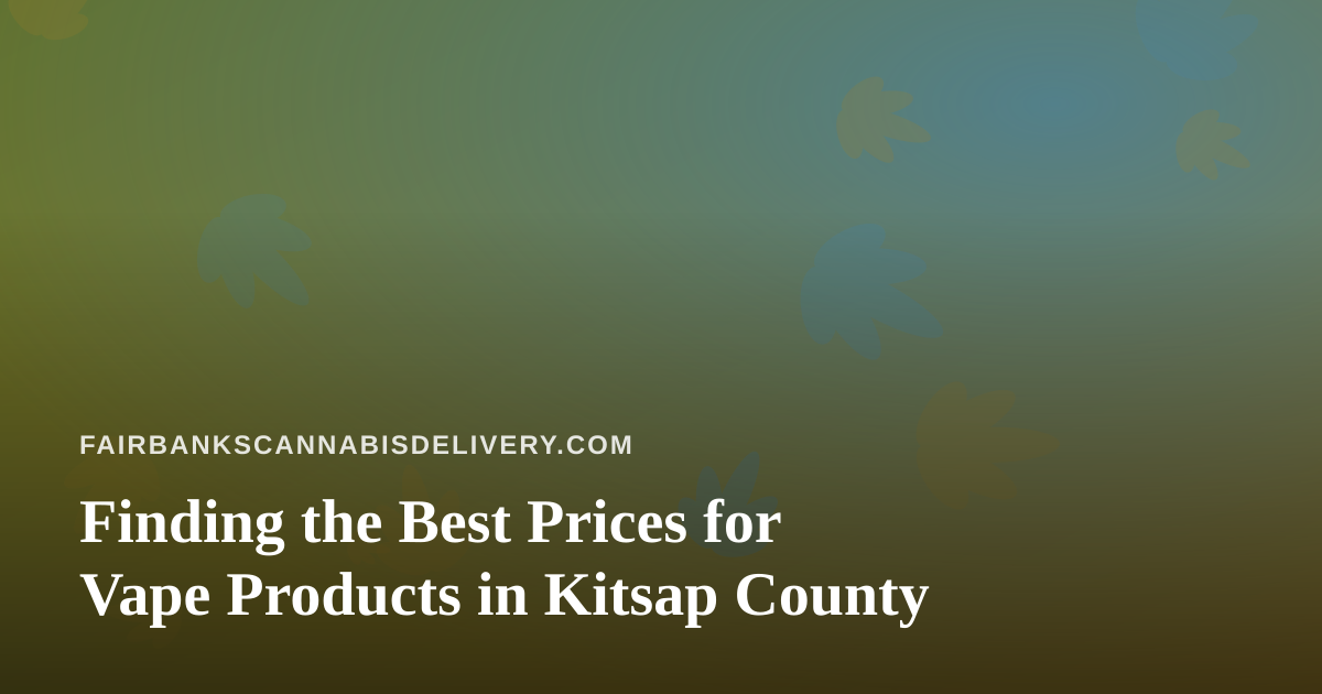 Finding the Best Prices for Vape Products in Kitsap County