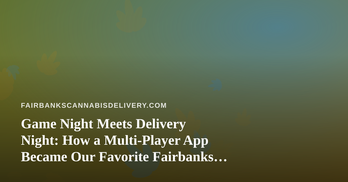 Game Night Meets Delivery Night: How a Multi-Player App Became Our Favorite Fairbanks Pairing