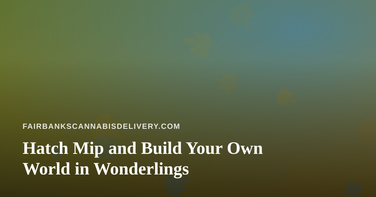 Hatch Mip and Build Your Own World in Wonderlings