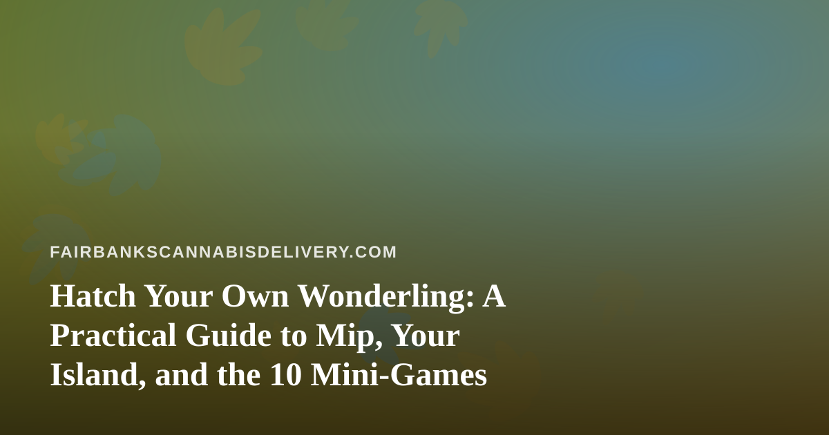 Hatch Your Own Wonderling: A Practical Guide to Mip, Your Island, and the 10 Mini-Games