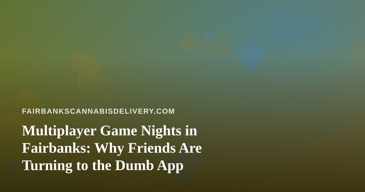 Multiplayer Game Nights in Fairbanks: Why Friends Are Turning to the Dumb App