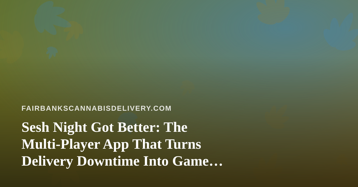 Sesh Night Got Better: The Multi-Player App That Turns Delivery Downtime Into Game Time