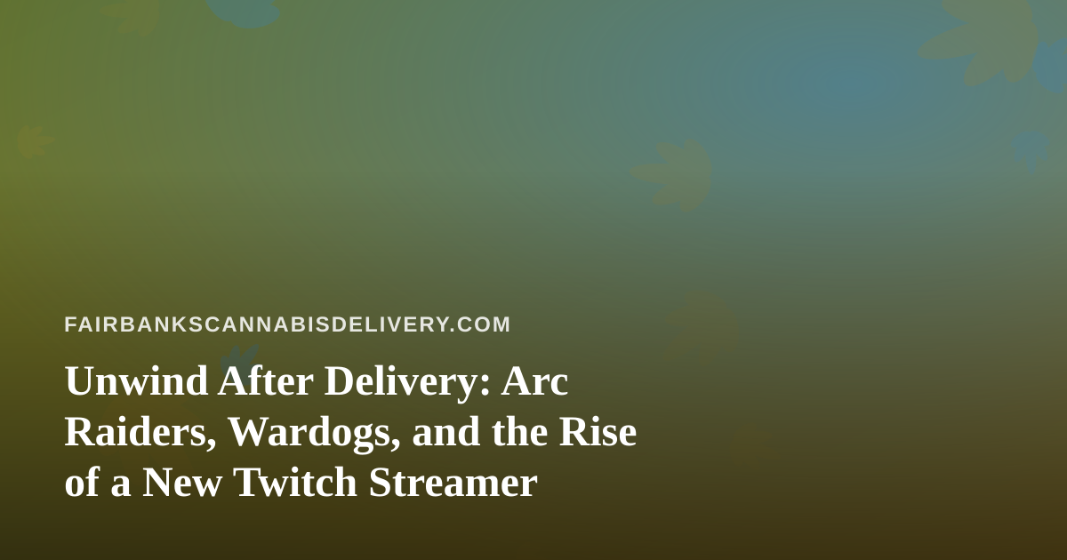Unwind After Delivery: Arc Raiders, Wardogs, and the Rise of a New Twitch Streamer