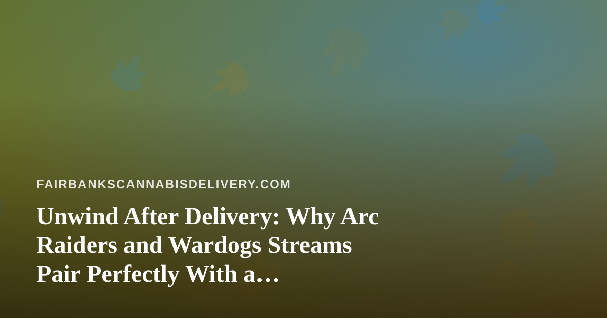 Unwind After Delivery: Why Arc Raiders and Wardogs Streams Pair Perfectly With a Fairbanks Evening